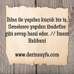 İhlas ile yapılan küçük bir iş, Senelerce yapılan ibadetler gibi sevap hasıl eder. /