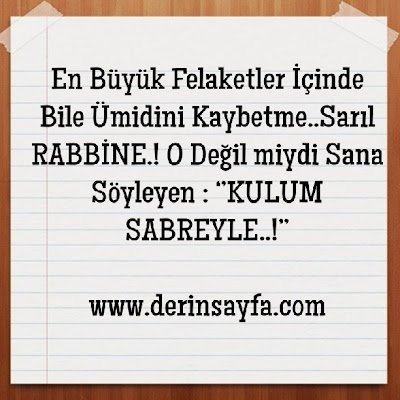 En Büyük Felaketler İçinde Bile  Ümidini Kaybetme..Sarıl RABBİNE.! O Değil miydi Sana Söyleyen :  ‘’KULUM SABREYLE..!’’