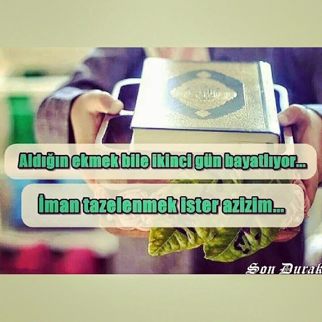 "Aldığın ekmek bile iki gün sonra
bayatlıyor

"İMAN" tazelenmek ister azizim.."