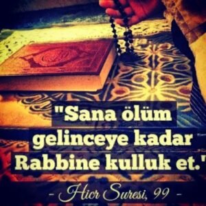 Hicr, 99. Ayet Meali: Ve sana ölüm gelinceye kadar Rabbine ibadet et.