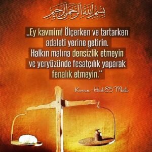 Hûd, 85. Ayet Meali: "Ey kavmim! Ölçerken ve tartarken adaleti yerine getirin."