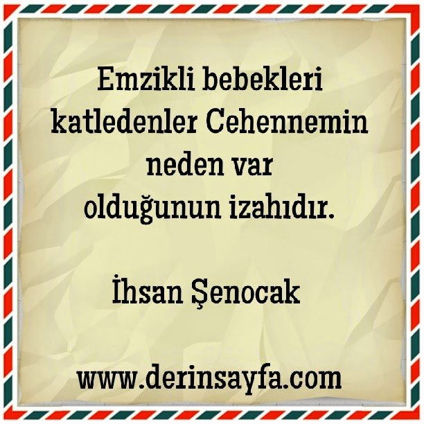 Emzikli bebekleri katledenler Cehennemin neden var
olduğunun izahıdır. İhsan Şenocak