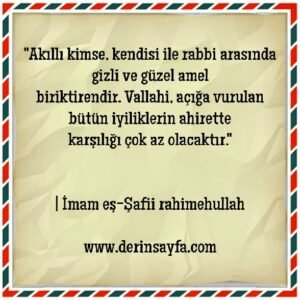 Akıllı kimse, kendisi ile rabbi arasında gizli ve güzel amel
biriktirendir.