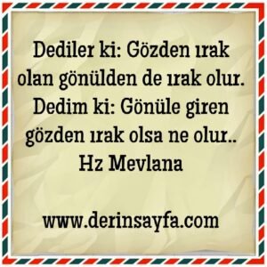 Dediler ki: Gözden ırak olan gönülden de ırak olur.. – Hz Mevlana