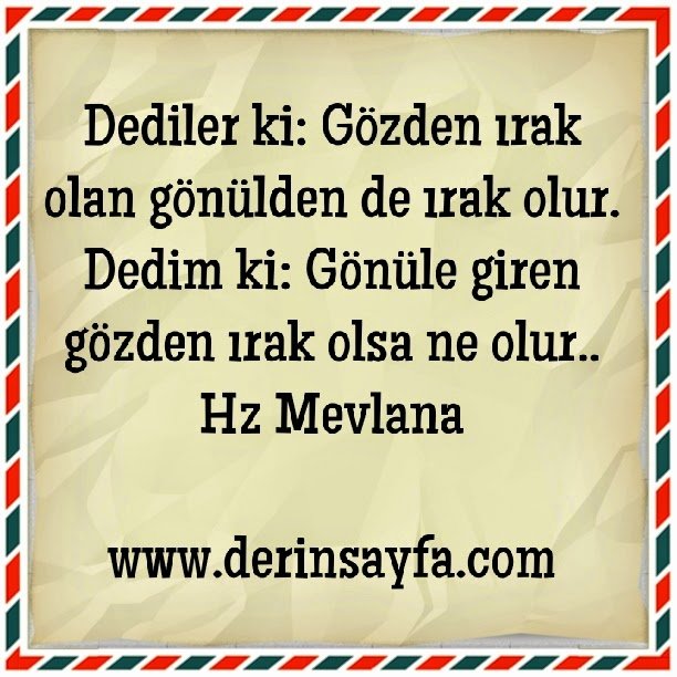 Dediler ki: Gözden ırak olan gönülden de ırak olur.. – Hz Mevlana