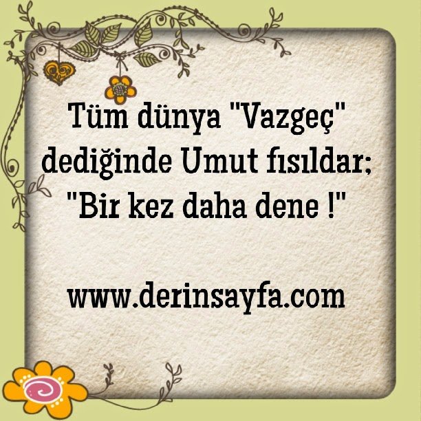 “Tüm dünya ‘Vazgeç’ dediğinde Umut fısıldar; Bir kez daha dene!”