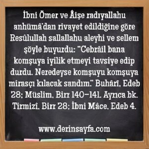 “Cebrâil bana komşuya iyilik etmeyi tavsiye edip durdu. Neredeyse komşuyu komşuya mirasçı kılacak sandım.”