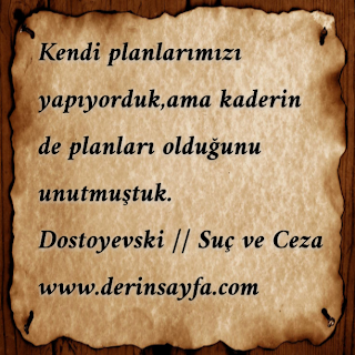 Kendi planlarımızı yapıyorduk,ama kaderin de planları olduğunu unutmuştuk.  Dostoyevski