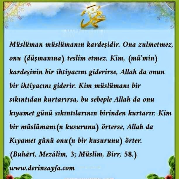 Müslüman müslümanın kardeşidir. Ona zulmetmez, onu (düşmanına) teslim etmez. (Buhari, Müslim)