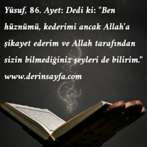 “Ben kederimi ve hüznümü sadece Allah’a arz ederim.”  Yusuf Suresi 86. Ayeti