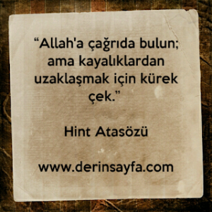 “Allah’a çağrıda bulun; ama kayalıklardan uzaklaşmak için kürek çek.” Hint Atasözü