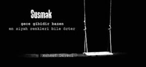 Susmak,   gece gibidir bazen, en siyah renkleri bile örter.   Mehmet Deveci