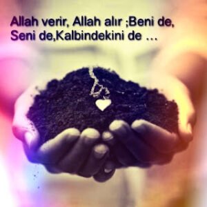 Allah verir Allah alır; beni de, seni de, kalbindekini de.  Mehmet Deveci