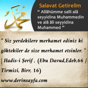 '' Siz yerdekilere merhamet ediniz ki göktekiler de sizemerhamet etsinler. ”| Hadis