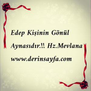 Edep Kişinin Gönül Aynasıdır.!!  Hz.Mevlana
