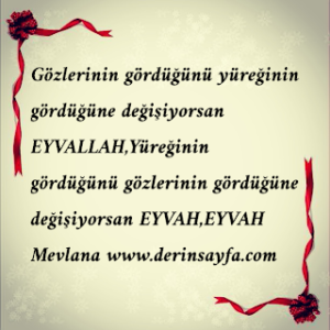 Gözlerinin gördüğünü yüreğinin gördüğüne değişiyorsan EYVALLAH,Yüreğinin gördüğünü gözlerinin gördüğüne değişiyorsan EYVAH,EYVAH