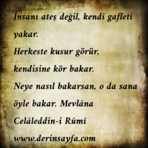 Neye nasıl bakarsan, o da sana öyle bakar. Hz. Mevlana