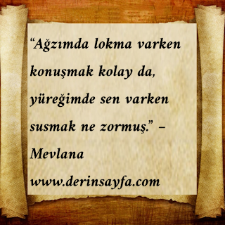 “Ağzımda lokma varken konuşmak kolay da, yüreğimde sen varken susmak ne zormuş.”