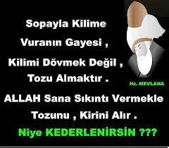 Sopayla kilime vuranın gayesi, kilimi dövmek değil, tozu almaktır. Allah sana sıkıntı vermekle tozunu, kirini alır. Niye kederlenirsin?  – Hz.Mevlana