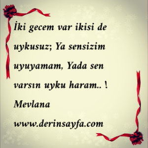 İki gecem var ikisi de uykusuz; Ya sensizim uyuyamam, Yada sen varsın uyku haram.. !