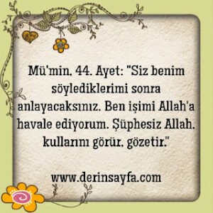 “ Ben işimi Allah’a havale ediyorum. Şüphesiz Allah, kullarını görür, gözetir.. ”  Mü’min Sûresi 44