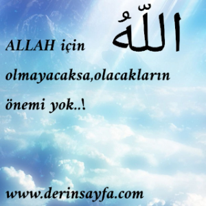 ALLAH için olmayacaksa,olacakların önemi yok..!
