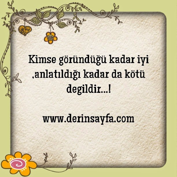 kimse göründüğü kadar iyi ,anlatıldığı kadar da kötü degildir…!