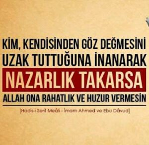 Kim, kendisinden göz değmesini uzak tuttuğuna inanarak nazarlık takarsa.. Hadis: Ebu Dâvud