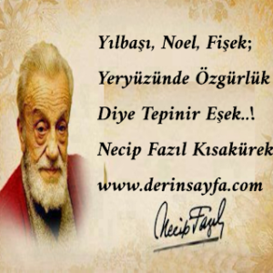 Yılbaşı, noel, fişek; Yeryüzünde özgürlük diye tepinir eşek..! Necip Fazıl Kısakürek