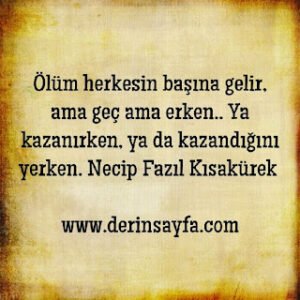 Ölüm herkesin başına gelir, ama geç ama erken.. Ya kazanırken, ya da kazandığını yerken.