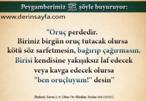Oruç perdedir. Biriniz birgün oruç tutacak olursa kötü söz sarfetmesin.. Hadis: Buhari Müslim