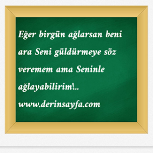 Eğer birgün ağlarsan beni ara Seni güldürmeye söz veremem ama  Seninle ağlayabilirim!..
