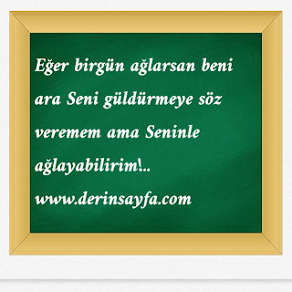 Eğer birgün ağlarsan beni ara Seni güldürmeye söz veremem ama  Seninle ağlayabilirim!..