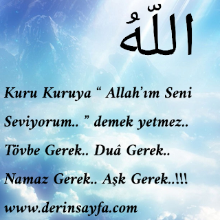 Kuru Kuruya “ Allah’ım Seni Seviyorum.. ” demek yetmez.. Tövbe Gerek.. Duâ Gerek.. Namaz Gerek.. Aşk Gerek..!!!