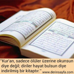 ''Kuran, sadece ölüler üzerine okunsun diye değil; diriler hayat bulsun diye indirilmiş bir kitaptır.''