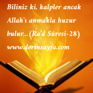Biliniz ki, kalpler ancak Allah’ı anmakla huzur bulur…(Ra’d Sûresi