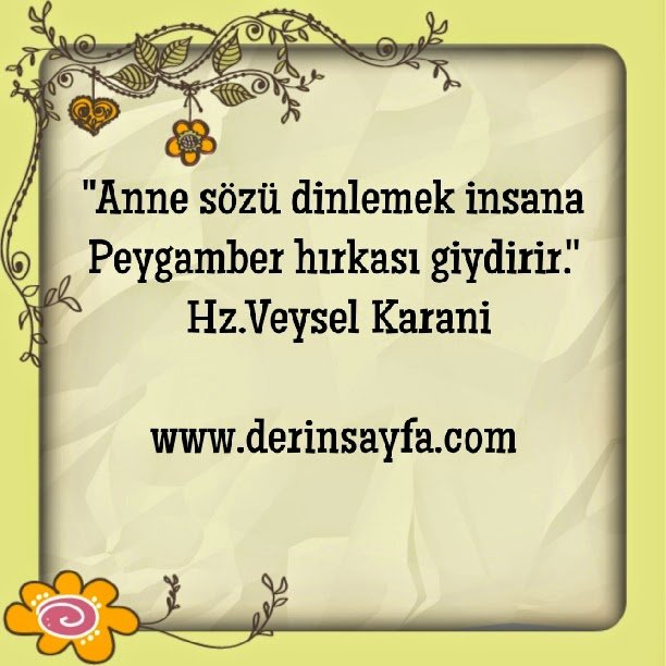 ”Anne sözü dinlemek insana Peygamber hırkası giydirir.”’  – Hz.Veysel Karani