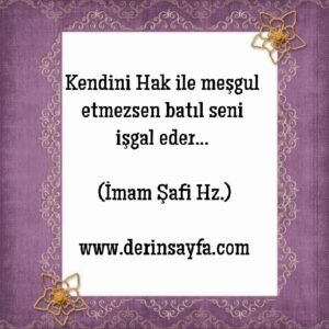 Kendini Hak ile meşgul etmezsen batıl seni işgal eder… (İmam Şafii Hz.)