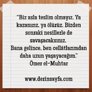 Biz asla teslim olmayız. Ya kazanırız, ya ölürüz. Ömer Muhtar