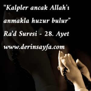 “Kalpler ancak Allah’ı anmakla huzur bulur”   Ra’d Suresi – 28. Ayet