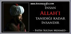 İnsan Allah’ı tanıdığı kadar insandır…  Fatih Sultan Mehmed