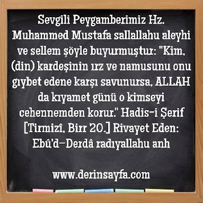 Kim, (din) kardeşinin ırz ve namusunu onu gıybet edene karşı savunursa, ALLAH da kıyamet günü o kimseyi cehennemden korur