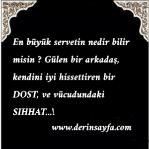 En büyük servetin nedir bilir misin? Gülen bir arkadaş, kendini iyi hissettiren bir DOST, ve vücudundaki SIHHAT…!