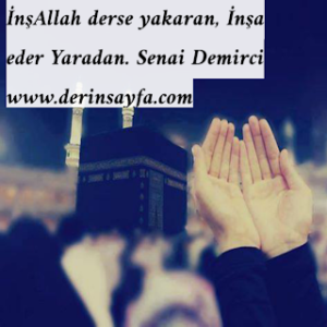 İnşAllah derse yakaran, İnşa eder Yaradan.  Senai Demirci