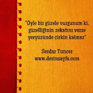 “Öyle bir güzele vurgunum ki, güzelliğinin zekatını verse yeryüzünde çirkin kalmaz”