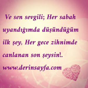“Ve sen sevgili; Her sabah uyandığımda düşündüğüm ilk şey, her gece zihnimde canlanan son şeysin!..”