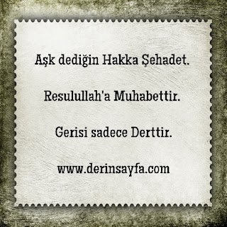 Aşk dediğin Hakka Şehadet, Resulullah’a Muhabettir. Gerisi sadece Derttir.