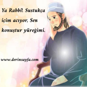 Ya Rabbi! Sustukça içim acıyor, Sen konuştur yüreğimi.