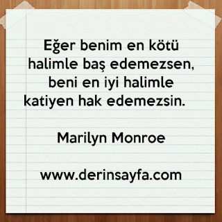Eğer benim en kötü halimle baş edemezsen, beni en iyi halimle katiyen hak edemezsin. – Marilyn Monroe