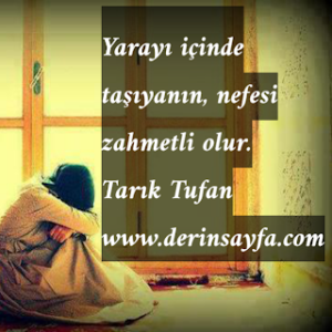 Yarayı içinde taşıyanın, nefesi zahmetli olur.  Tarık Tufan